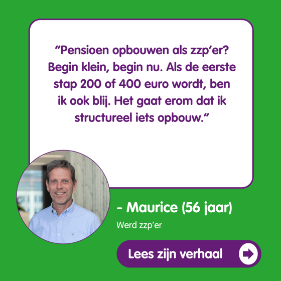 “Pensioen opbouwen als zzp’er? Begin klein, begin nu. Als de eerste stap 200 of 400 euro wordt, ben ik ook blij. Het gaat erom dat ik structureel iets opbouw.” Maurice 56 werd zzp'er lees zijn verhaal